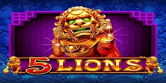 Cara Bermain Slot 5 Lions Dengan Stretegi Akurat